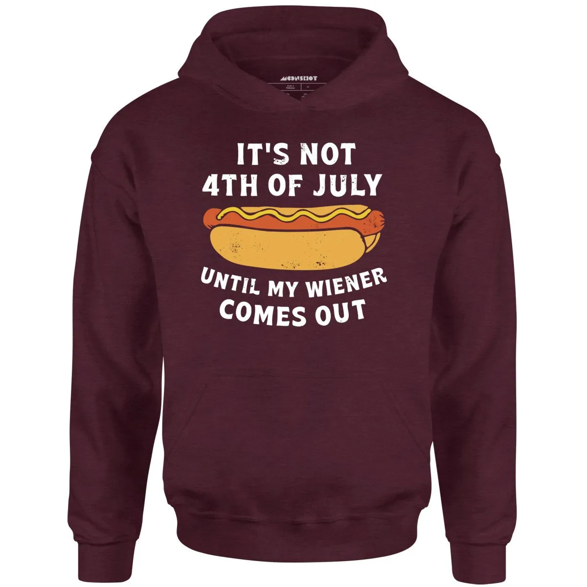 It's Not 4th of July Until My Wiener Comes Out - Unisex Hoodie